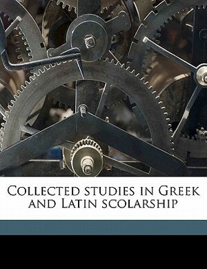 Collected Studies in Greek and Latin Scolarship by Matthew Albert Bayfield, James Duff Duff, Arthur Woollgar Verrall