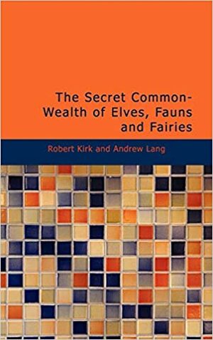 The Secret Common-Wealth of Elves, Fauns and Fairies by Robert Kirk