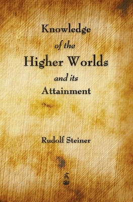 Knowledge of the Higher Worlds and Its Attainment by Rudolf Steiner