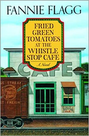 The cover of the book Fried Green Tomatoes at the Whistle Stop Cafe by Fannie Flagg