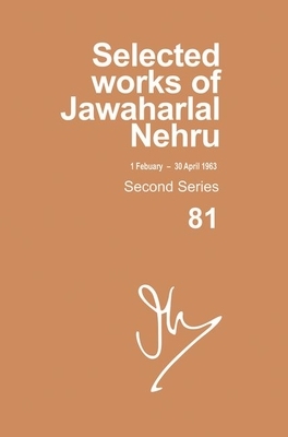 Selected Works of Jawaharlal Nehru, Second Series, Vol 81: 1 February- 30 April 1963 by 