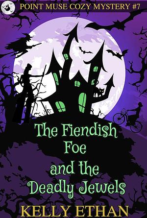 The Fiendish Foe and the Deadly Jewels by Kelly Ethan, Kelly Ethan