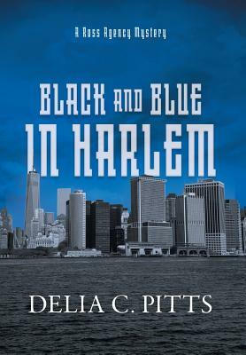 Black and Blue in Harlem: A Ross Agency Mystery by Delia C. Pitts
