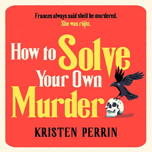 How To Solve Your Own Murder by Kristen Perrin