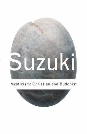 Mysticism: Christian and Buddhist by D.T. Suzuki