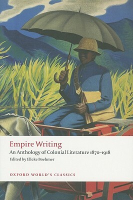 Empire Writing: An Anthology of Colonial Literature 1870-1918 by Elleke Boehmer