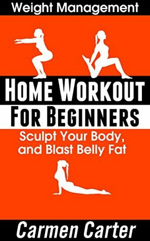 Home Workout for Beginners: Sculpt Your Body, and Blast Belly Fat by Carmen Carter