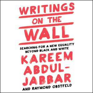 Writings on the Wall: Searching for a New Equality Beyond Black and White by Kareem Abdul-Jabbar