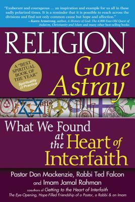 Religion Gone Astray: What We Found at the Heart of Interfaith by Jamal Rahman, Ted Falcon, Don MacKenzie