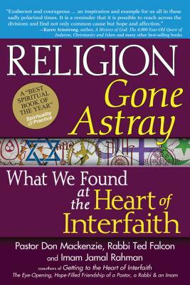 Religion Gone Astray: What We Found at the Heart of Interfaith by Don MacKenzie, Jamal Rahman, Ted Falcon