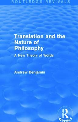 Translation and the Nature of Philosophy (Routledge Revivals): A New Theory of Words by Andrew Benjamin