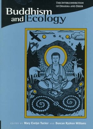 Buddhism and Ecology: The Interconnection of Dharma and Deeds by Mary Evelyn Tucker