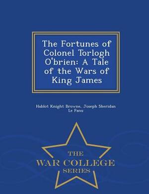 The Fortunes of Colonel Torlogh O'Brien: A Tale of the Wars of King James Illustrated by J. Sheridan Le Fanu