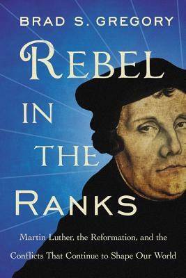 Rebel in the Ranks by Brad S. Gregory