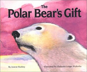 The Polar Bear's Gift by Jeanne Bushey, Vladyana Krykorka