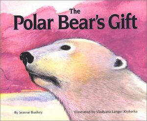 The Polar Bear's Gift by Vladyana Krykorka, Jeanne Bushey