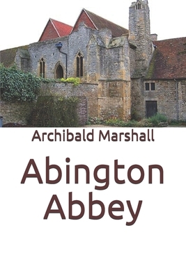 Abington Abbey by Archibald Marshall