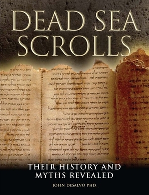 Dead Sea Scrolls: Their History and Myths Revealed by John DeSalvo
