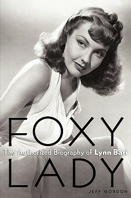 Foxy Lady: The Authorized Biography of Lynn Bari by Jeff Gordon