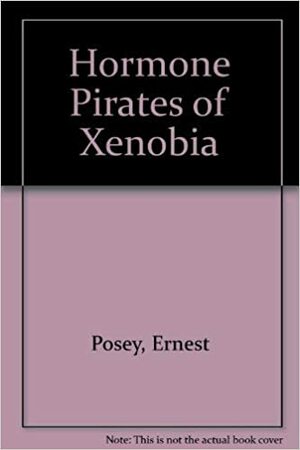 Hormone Pirates of Xenobia and Dream Studs of Kama by Ernest Posey