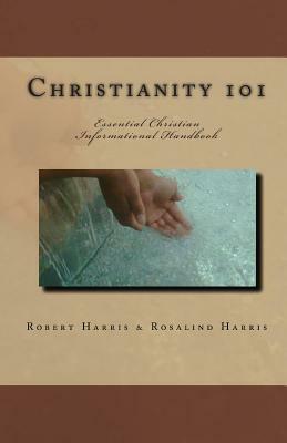 Christianity 101: Essential Christian Informational Handbook by Robert Harris, Rosalind Harris