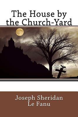 The House by the Churchyard by J. Sheridan Le Fanu