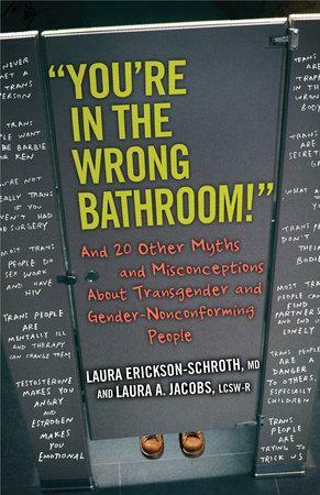 You're in the Wrong Bathroom!: And 20 Other Myths and Misconceptions about Transgender and Gender Nonconforming People by Laura Erickson-Schroth, Laura A. Jacobs