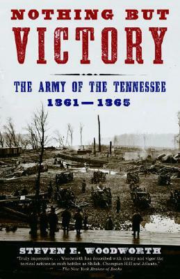 Nothing But Victory: The Army of the Tennessee, 1861-1865 by Steven E. Woodworth