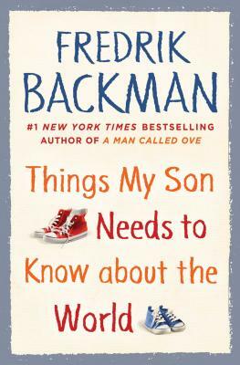 Things My Son Needs to Know about the World by Fredrik Backman