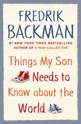 Things My Son Needs to Know about the World by Fredrik Backman