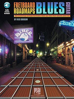 Fretboard Roadmaps Blues Guitar: The Essential Guitar Patterns That All the Pros Know and Use by Fred Sokolow