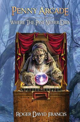 Penny Arcade: Where the Past Never Dies by Roger David Francis