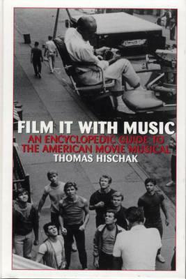 Film It with Music: An Encyclopedic Guide to the American Movie Musical by Thomas S. Hischak