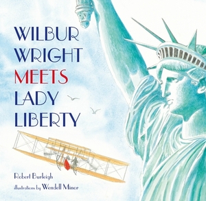 Wilbur Wright Meets Lady Liberty by Robert Burleigh
