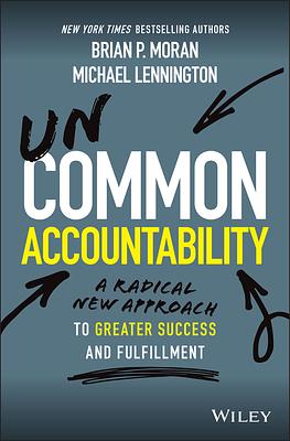 Uncommon Accountability: A Radical New Approach To Greater Success and Fulfillment by Brian P. Moran, Michael Lennington