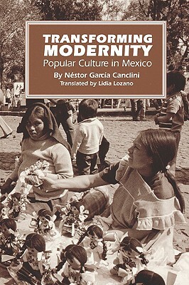 Transforming Modernity: Popular Culture in Mexico by Nestor Garcia Canclini, Nestor Garcia Canclini