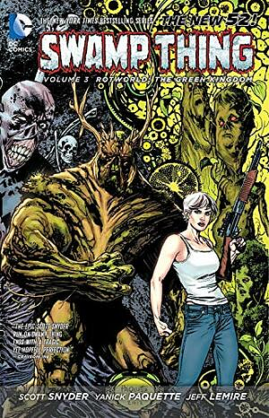 Swamp Thing Vol. 3: Rotworld: The Green Kingdom by Scott Snyder