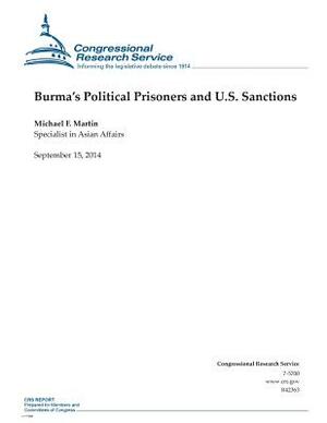 Burma's Political Prisoners and U.S. Sanctions by Michael F. Martin, Congressional Research Service