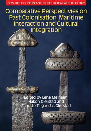 Comparative Perspectives on Past Colonisation, Maritime Interaction and Cultural Integration by Zanette Tsigaridas Glørstad, Håkon Glørstad, Lene Melheim