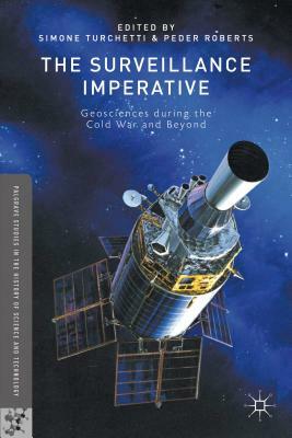 The Surveillance Imperative: Geosciences During the Cold War and Beyond by P. Roberts, S. Turchetti