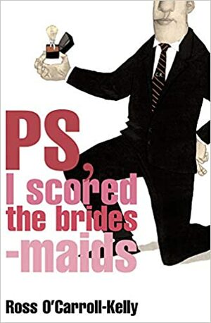 PS, I Scored the Bridesmaids by Ross O'Carroll-Kelly