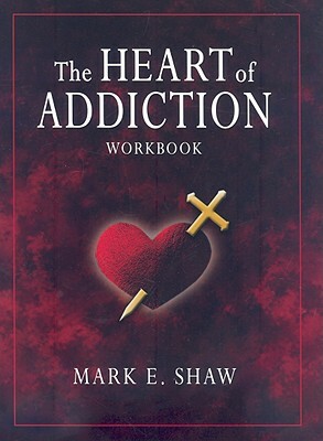 The Heart of Addiction by Mark E. Shaw