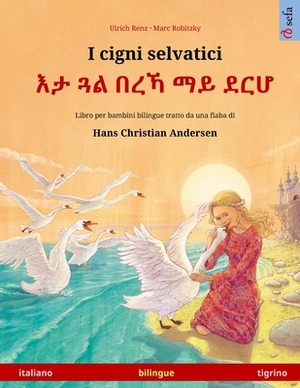 I cigni selvatici - &#4773;&#4723; &#4883;&#4621; &#4704;&#4648;&#4795; &#4635;&#4845; &#4848;&#4653;&#4614; (italiano - tigrino): Libro per bambini b by Ulrich Renz