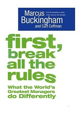 First, Break All The Rules by Curt Coffman, Marcus Buckingham