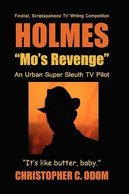 Holmes: "Mo's Revenge" An Urban Super Sleuth Tv Pilot by Christopher C. Odom