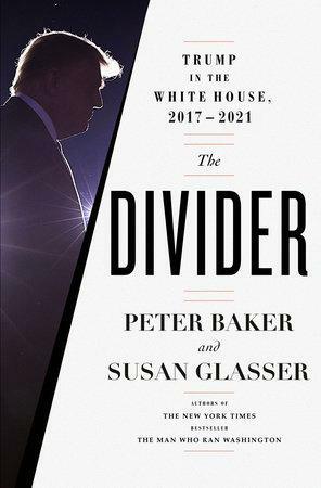 The Divider: Trump in the White House, 2017-2021 by Peter Baker, Susan Glasser