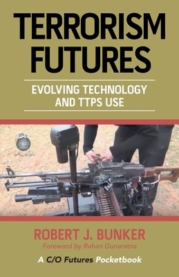Terrorism Futures: Evolving Technology and Ttps Use by Robert J. Bunker