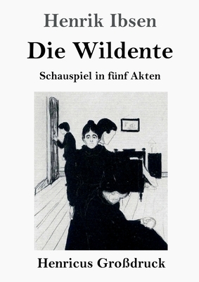 Die Wildente (Großdruck): Schauspiel in fünf Akten by Henrik Ibsen