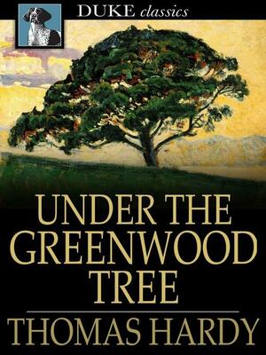 Under the Greenwood Tree by Thomas Hardy