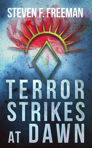 Terror Strikes at Dawn: A Countdown-to-Extinction International Thriller by Steven F. Freeman, Steven F. Freeman